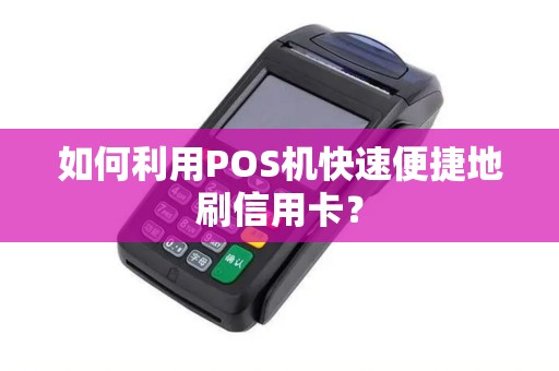 如何利用POS机快速便捷地刷信用卡？