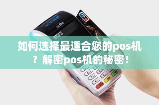 如何选择最适合您的pos机？解密pos机的秘密！