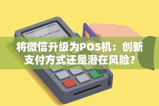将微信升级为POS机：创新支付方式还是潜在风险？