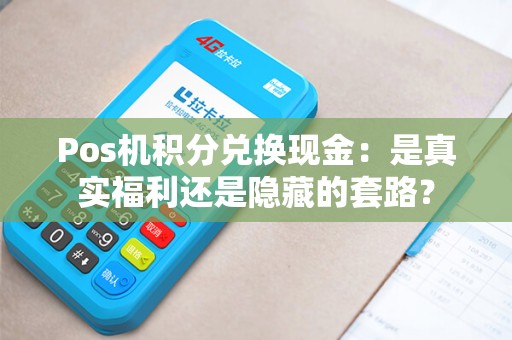 Pos机积分兑换现金：是真实福利还是隐藏的套路？