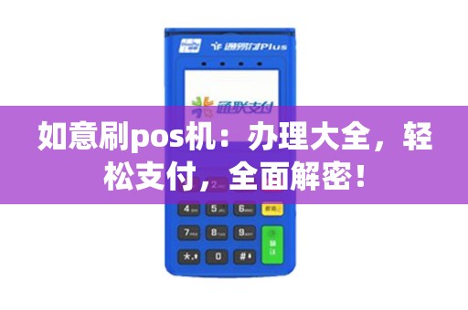 如意刷pos机：办理大全，轻松支付，全面解密！