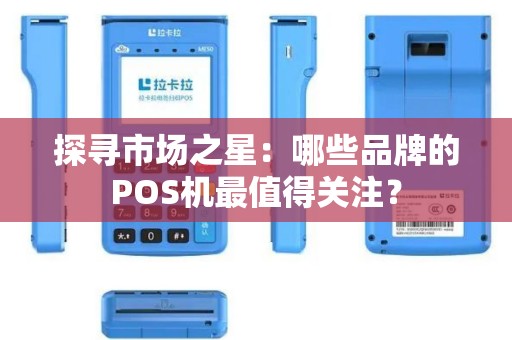 探寻市场之星：哪些品牌的POS机最值得关注？