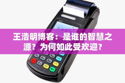 王浩明博客：是谁的智慧之源？为何如此受欢迎？