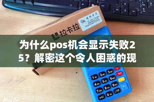 为什么pos机会显示失败25？解密这个令人困惑的现象！