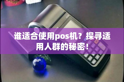 谁适合使用pos机？探寻适用人群的秘密！