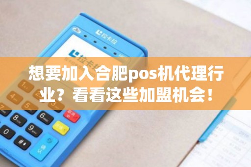 想要加入合肥pos机代理行业？看看这些加盟机会！