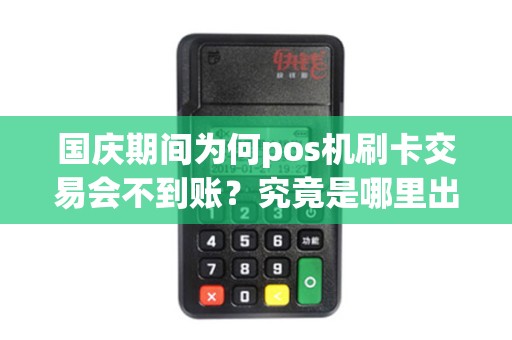 国庆期间为何pos机刷卡交易会不到账？究竟是哪里出了问题？