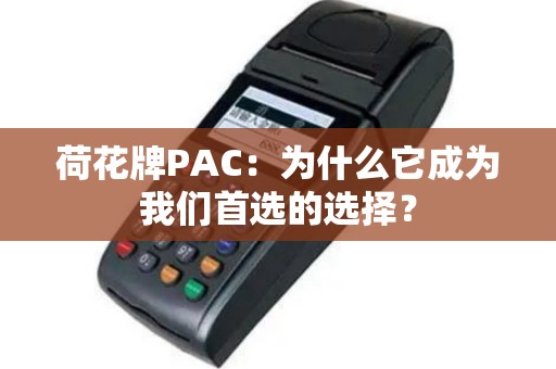 荷花牌PAC：为什么它成为我们首选的选择？