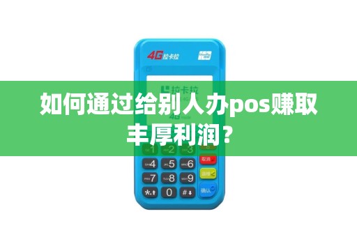 如何通过给别人办pos赚取丰厚利润？