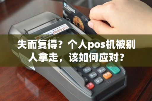 失而复得？个人pos机被别人拿走，该如何应对？