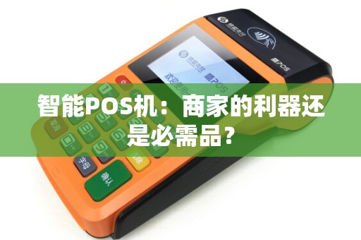 智能POS机：商家的利器还是必需品？