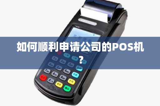 如何顺利申请公司的POS机？