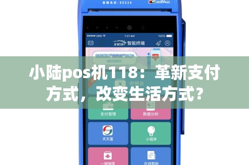 小陆pos机118：革新支付方式，改变生活方式？