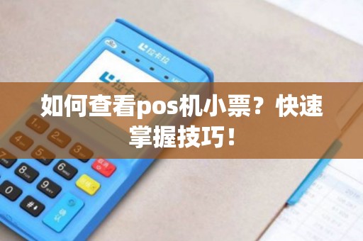 如何查看pos机小票？快速掌握技巧！