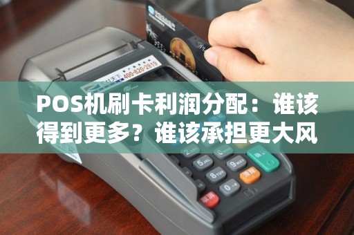 POS机刷卡利润分配：谁该得到更多？谁该承担更大风险？