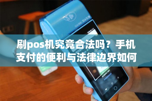 刷pos机究竟合法吗？手机支付的便利与法律边界如何平衡？