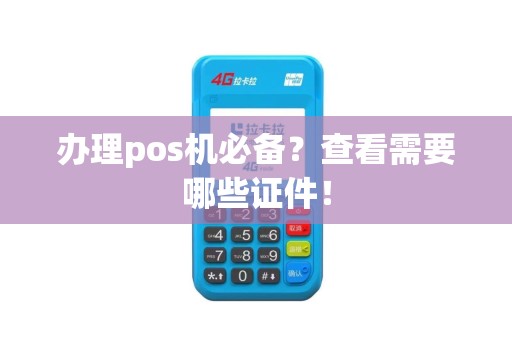 办理pos机必备？查看需要哪些证件！