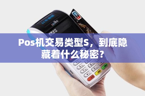 Pos机交易类型S，到底隐藏着什么秘密？