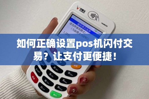 如何正确设置pos机闪付交易？让支付更便捷！