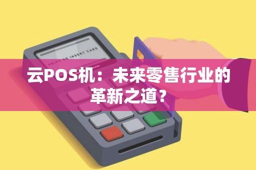 云POS机：未来零售行业的革新之道？