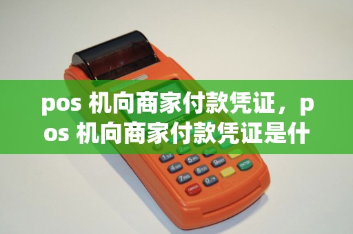 pos 机向商家付款凭证，pos 机向商家付款凭证是什么