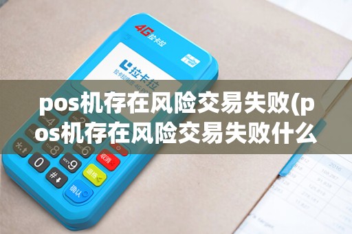 pos机存在风险交易失败(pos机存在风险交易失败什么意思)