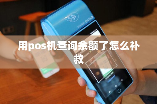 用pos机查询余额了怎么补救