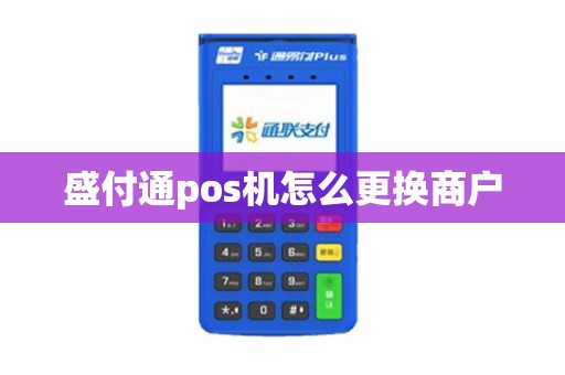盛付通pos机怎么更换商户