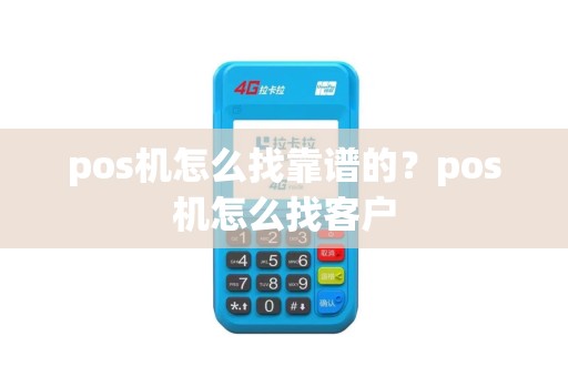 pos机怎么找靠谱的？pos机怎么找客户