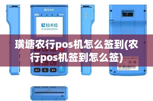 璜塘农行pos机怎么签到(农行pos机签到怎么签)