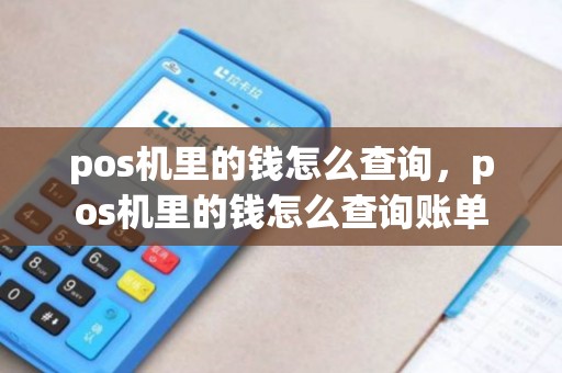 pos机里的钱怎么查询，pos机里的钱怎么查询账单