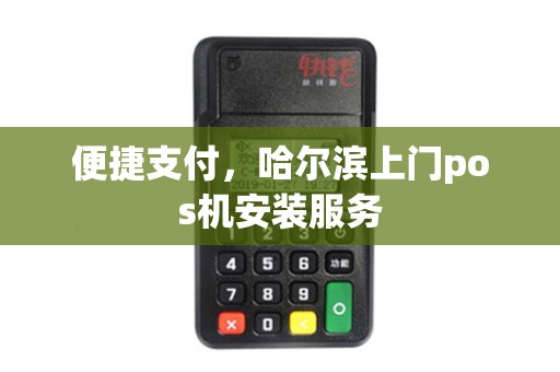 便捷支付，哈尔滨上门pos机安装服务