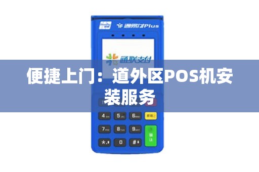 便捷上门：道外区POS机安装服务