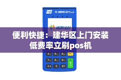 便利快捷：建华区上门安装低费率立刷pos机