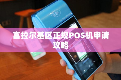 富拉尔基区正规POS机申请攻略