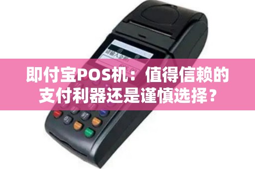 即付宝POS机：值得信赖的支付利器还是谨慎选择？
