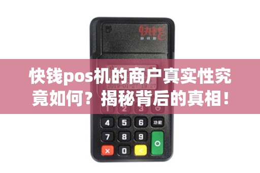 快钱pos机的商户真实性究竟如何？揭秘背后的真相！