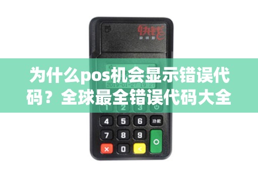为什么pos机会显示错误代码？全球最全错误代码大全揭秘！