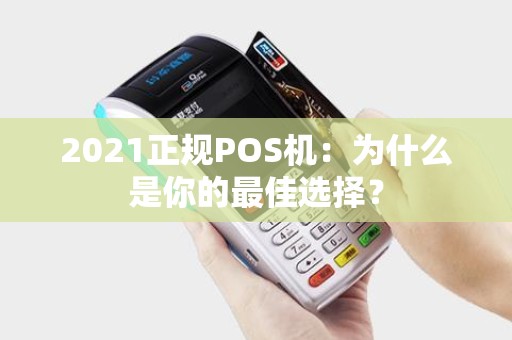 2021正规POS机：为什么是你的最佳选择？