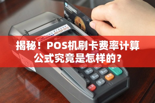揭秘！POS机刷卡费率计算公式究竟是怎样的？