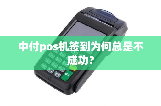 中付pos机签到为何总是不成功？