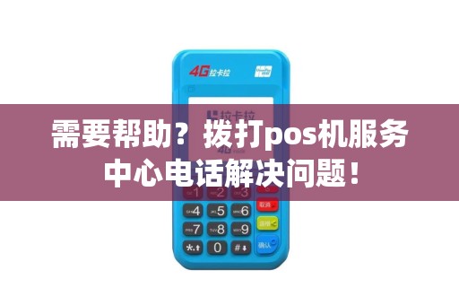 需要帮助？拨打pos机服务中心电话解决问题！