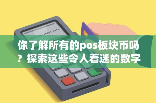 你了解所有的pos板块币吗？探索这些令人着迷的数字货币！