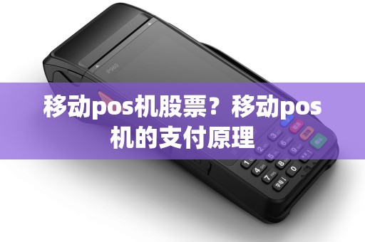 移动pos机股票？移动pos机的支付原理