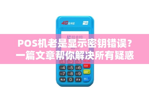 POS机老是显示密钥错误？一篇文章帮你解决所有疑惑