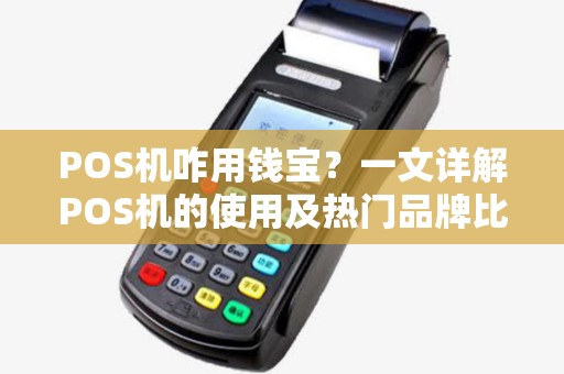 POS机咋用钱宝？一文详解POS机的使用及热门品牌比较