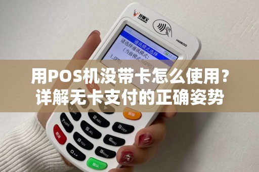 用POS机没带卡怎么使用？详解无卡支付的正确姿势