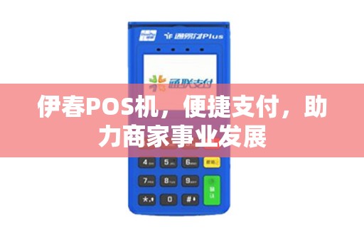 伊春POS机，便捷支付，助力商家事业发展