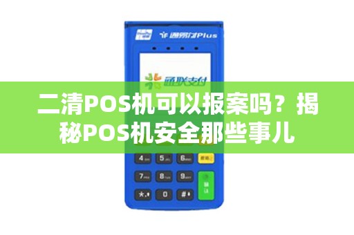 二清POS机可以报案吗？揭秘POS机安全那些事儿