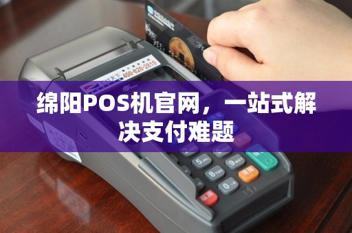绵阳POS机官网，一站式解决支付难题